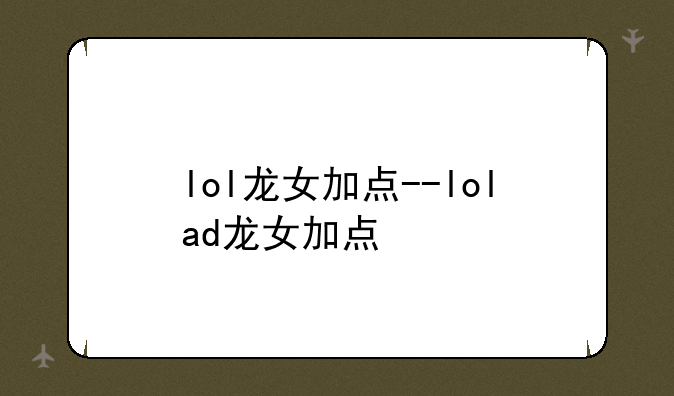 lol龙女加点--lolad龙女加点