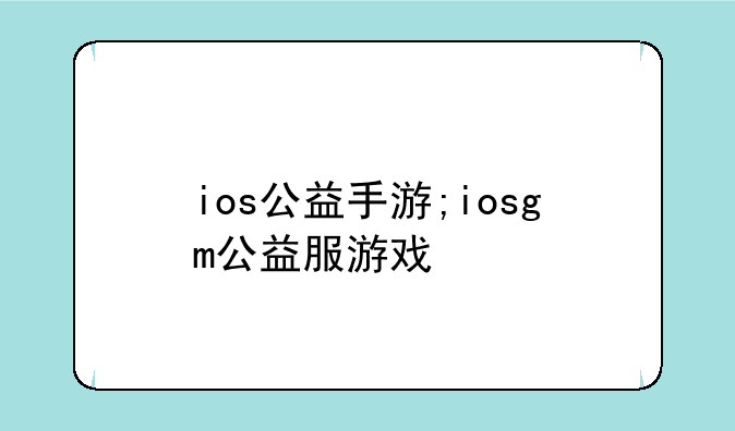 ios公益手游;iosgm公益服游戏